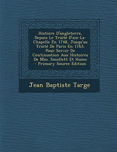 9781293150573: Histoire D'angleterre, Depuis Le Trait D'aix-La-Chapelle En 1748, Jusqu'au Trait De Paris En 1763. Pour Servir De Continuation Aux Histoires De Mm. Smollett Et Hume