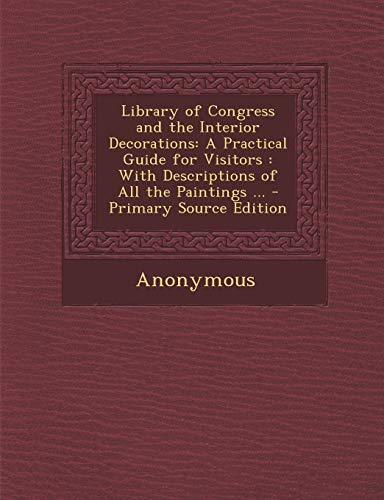 9781293151570: Library of Congress and the Interior Decorations: A Practical Guide for Visitors : With Descriptions of All the Paintings ... - Primary Source Edition