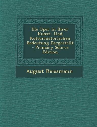 9781293164396: Die Oper in Ihrer Kunst- Und Kulturhistorischen Bedeutung Dargestellt - Primary Source Edition