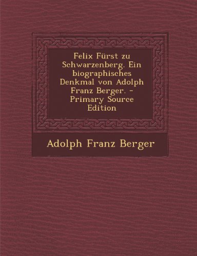 9781293169261: Felix Fürst zu Schwarzenberg. Ein biographisches Denkmal von Adolph Franz Berger.
