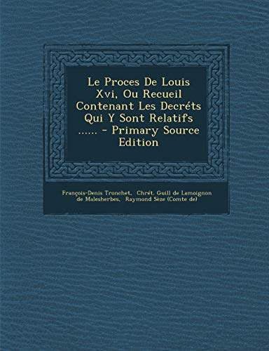 9781293182277: Le Proces De Louis Xvi, Ou Recueil Contenant Les Decrts Qui Y Sont Relatifs ......