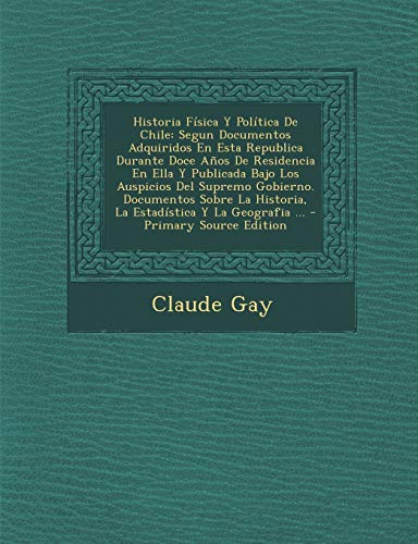 9781293186893: Historia Fsica Y Poltica De Chile: Segun Documentos Adquiridos En Esta Republica Durante Doce Aos De Residencia En Ella Y Publicada Bajo Los ... Historia, La Estadstica Y La Geografia ...