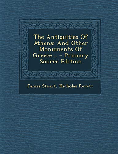 9781293201411: The Antiquities Of Athens: And Other Monuments Of Greece... - Primary Source Edition