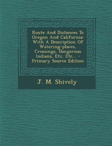9781293201947: Route And Distances To Oregon And California: With A Description Of Watering-places, Crossings, Dangerous Indians, Etc, Etc...