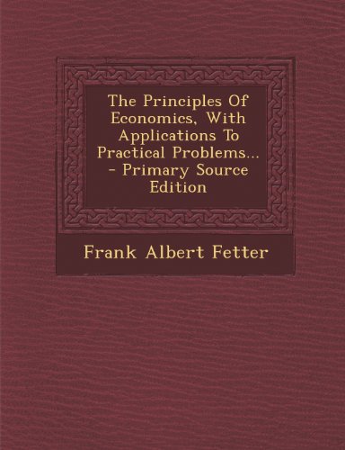 9781293203194: The Principles Of Economics, With Applications To Practical Problems... - Primary Source Edition