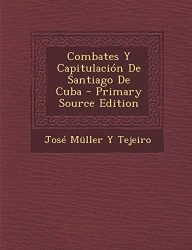 9781293242797: Combates Y Capitulacin De Santiago De Cuba - Primary Source Edition