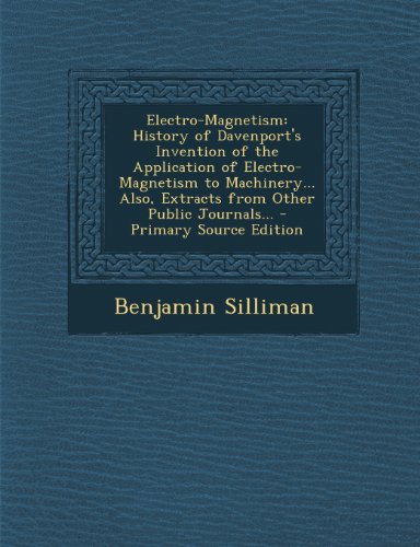 9781293260883: Electro-Magnetism: History of Davenport's Invention of the Application of Electro-Magnetism to Machinery... Also, Extracts from Other Public Journals... - Primary Source Edition