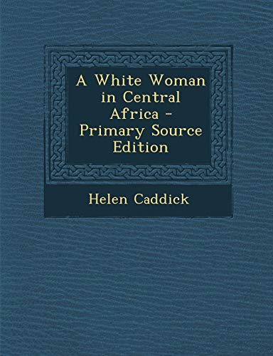 9781293266328: A White Woman in Central Africa - Primary Source Edition