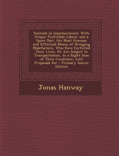 9781293279601: Solitude in Imprisonment: With Proper Profitable Labour and a Spare Diet, the Most Humane and Effectual Means of Bringing Malefactors, Who Have ... Snse of Their Condition; with Proposals for