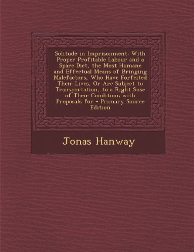 9781293279601: Solitude in Imprisonment: With Proper Profitable Labour and a Spare Diet, the Most Humane and Effectual Means of Bringing Malefactors, Who Have ... Snse of Their Condition; With Proposals for