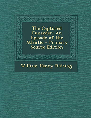 9781293282380: The Captured Cunarder: An Episode of the Atlantic - Primary Source Edition