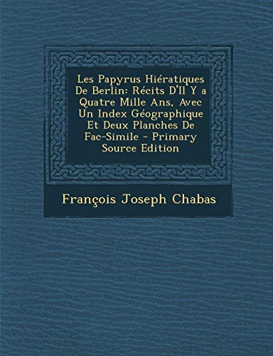 9781293287187: Les Papyrus Hiratiques De Berlin: Rcits D'Il Y a Quatre Mille Ans, Avec Un Index Gographique Et Deux Planches De Fac-Simile - Primary Source Edition