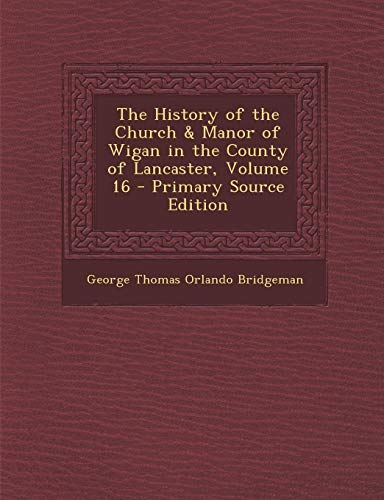 9781293291337: The History of the Church & Manor of Wigan in the County of Lancaster, Volume 16