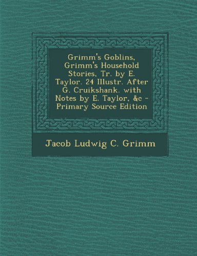 9781293308318: Grimm's Goblins, Grimm's Household Stories, Tr. by E. Taylor. 24 Illustr. After G. Cruikshank. with Notes by E. Taylor, &c - Primary Source Edition