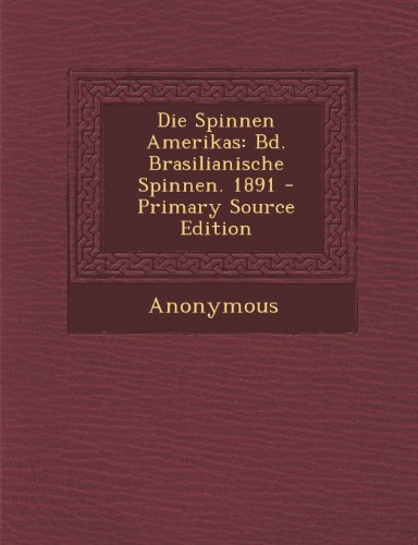 9781293311257: Die Spinnen Amerikas: Bd. Brasilianische Spinnen. 1891 - Primary Source Edition