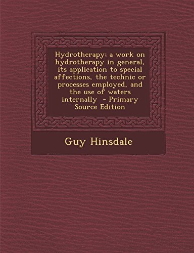 9781293335680: Hydrotherapy; a work on hydrotherapy in general, its application to special affections, the technic or processes employed, and the use of waters internally - Primary Source Edition