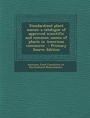 9781293337721: Standardized plant names; a catalogue of approved scientific and common names of plants in American commerce - Primary Source Edition
