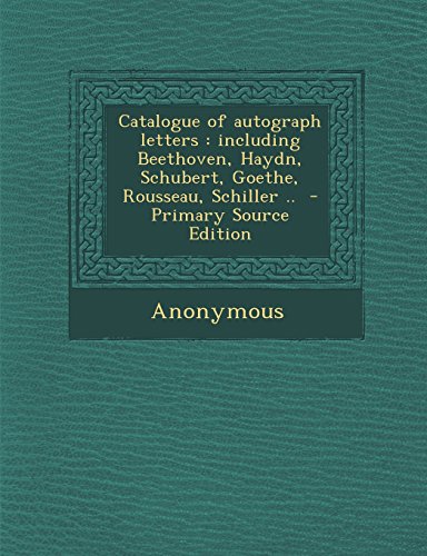 9781293341582: Catalogue of autograph letters: including Beethoven, Haydn, Schubert, Goethe, Rousseau, Schiller .. - Primary Source Edition