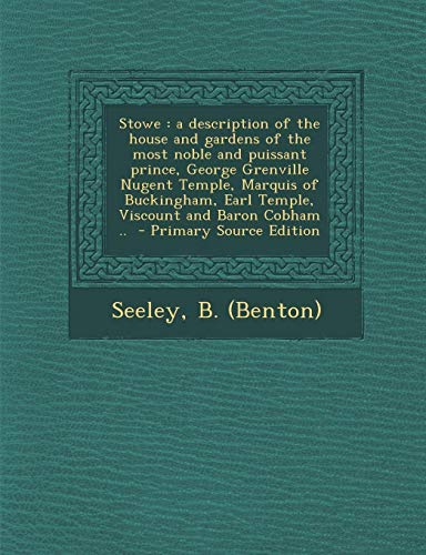 9781293350225: Stowe: a description of the house and gardens of the most noble and puissant prince, George Grenville Nugent Temple, Marquis of Buckingham, Earl ... and Baron Cobham .. - Primary Source Edition