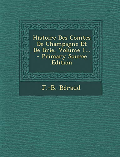 9781293366158: Histoire Des Comtes de Champagne Et de Brie, Volume 1... - Primary Source Edition