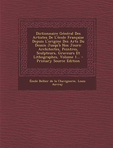 9781293367018: Dictionnaire Gnral Des Artistes De L'cole Franaise Depuis L'origine Des Arts Du Dessin Jusqu' Nos Jours: Architectes, Peintres, Sculpteurs, Graveurs Et Lithographes, Volume 1...