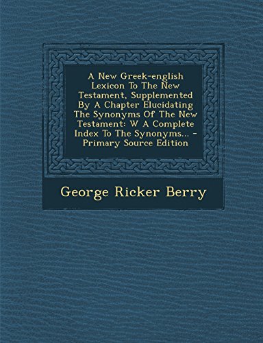 9781293367926: A New Greek-english Lexicon To The New Testament, Supplemented By A Chapter Elucidating The Synonyms Of The New Testament: W A Complete Index To The Synonyms...