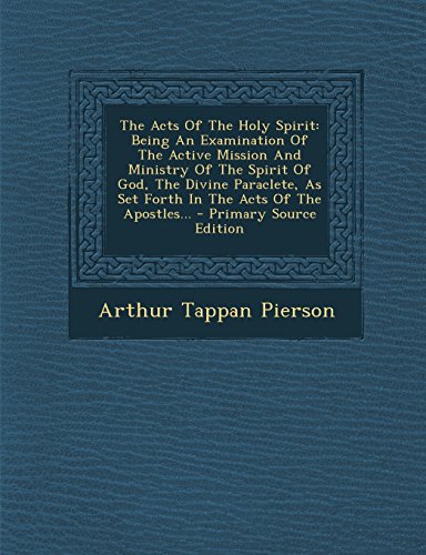 9781293370155: The Acts Of The Holy Spirit: Being An Examination Of The Active Mission And Ministry Of The Spirit Of God, The Divine Paraclete, As Set Forth In The Acts Of The Apostles... - Primary Source Edition