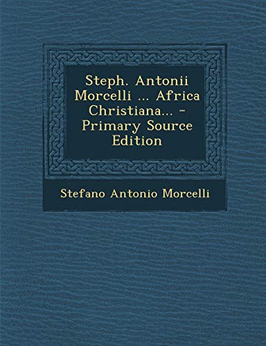 9781293371787: Steph. Antonii Morcelli ... Africa Christiana... - Primary Source Edition