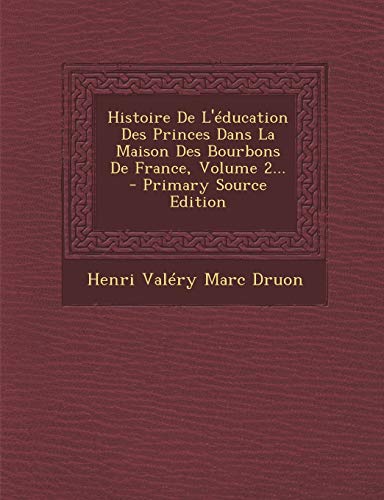 9781293378571: Histoire De L'ducation Des Princes Dans La Maison Des Bourbons De France, Volume 2...