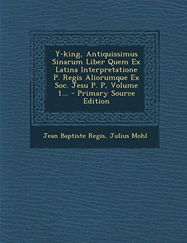 9781293379905: Y-king, Antiquissimus Sinarum Liber Quem Ex Latina Interpretatione P. Regis Aliorumque Ex Soc. Jesu P. P, Volume 1... - Primary Source Edition