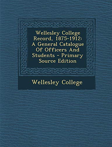 9781293381687: Wellesley College Record, 1875-1912: A General Catalogue of Officers and Students - Primary Source Edition