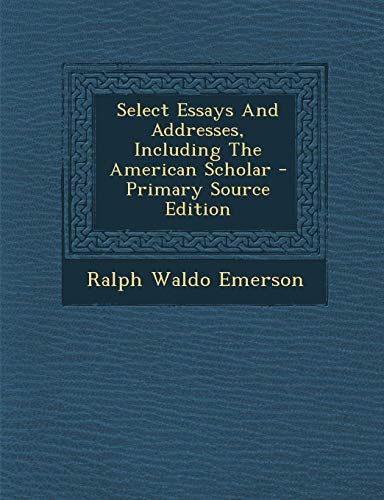 9781293381960: Select Essays and Addresses, Including the American Scholar - Primary Source Edition