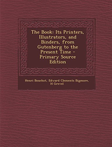 9781293398425: The Book: Its Printers, Illustrators, and Binders, from Gutenberg to the Present Time - Primary Source Edition