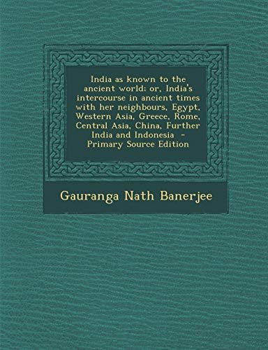 9781293406649: India as known to the ancient world; or, India's intercourse in ancient times with her neighbours, Egypt, Western Asia, Greece, Rome, Central Asia, China, Further India and Indonesia