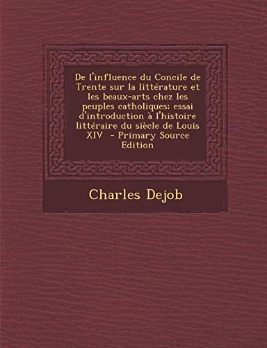 9781293410998: de L'Influence Du Concile de Trente Sur La Litterature Et Les Beaux-Arts Chez Les Peuples Catholiques; Essai D'Introduction A L'Histoire Litteraire Du Siecle de Louis XIV