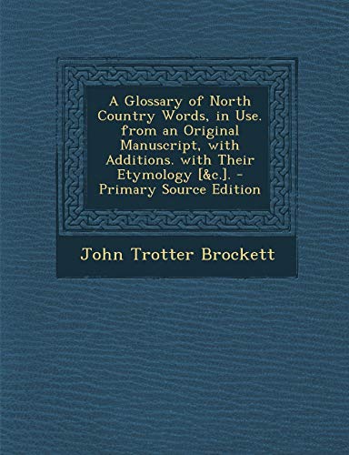 9781293433089: A Glossary of North Country Words, in Use. from an Original Manuscript, with Additions. with Their Etymology [&C.]. - Primary Source Edition