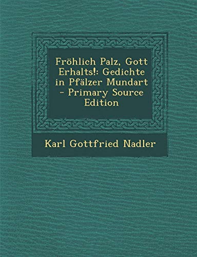 9781293437063: Frohlich Palz, Gott Erhalts!: Gedichte in Pfalzer Mundart - Primary Source Edition