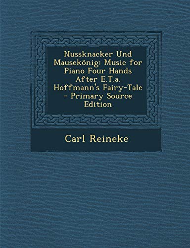 9781293447987: Nussknacker Und Mausekonig: Music for Piano Four Hands After E.T.A. Hoffmann's Fairy-Tale - Primary Source Edition