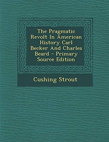 9781293460184: The Pragmatic Revolt in American History Carl Becker and Charles Beard - Primary Source Edition