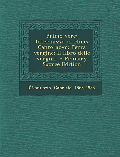 9781293460436: Primo Vere; Intermezzo Di Rime; Canto Novo; Terra Vergine; Il Libro Delle Vergini - Primary Source Edition