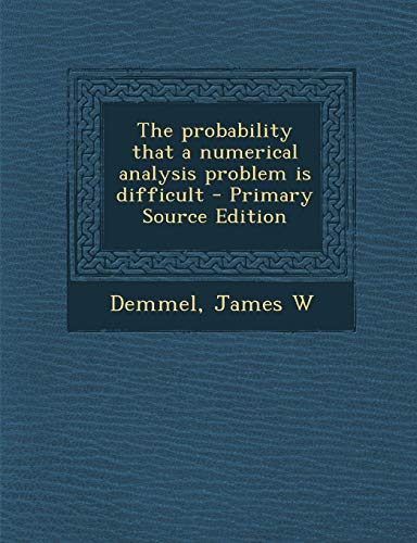 9781293460467: The Probability That a Numerical Analysis Problem Is Difficult - Primary Source Edition