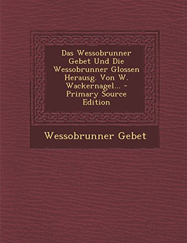 9781293472033: Das Wessobrunner Gebet Und Die Wessobrunner Glossen Herausg. Von W. Wackernagel...