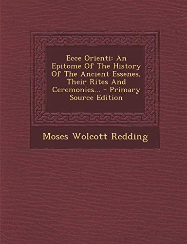 9781293478813: Ecce Orienti: An Epitome Of The History Of The Ancient Essenes, Their Rites And Ceremonies...
