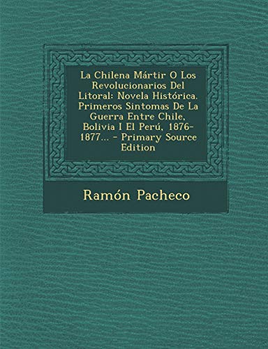 9781293483749: La Chilena Martir O Los Revolucionarios del Litoral: Novela Historica. Primeros Sintomas de La Guerra Entre Chile, Bolivia I El Peru, 1876-1877... - (Spanish Edition)