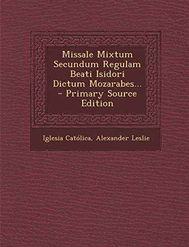 9781293485323: Missale Mixtum Secundum Regulam Beati Isidori Dictum Mozarabes... - Primary Source Edition