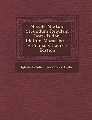 9781293485323: Missale Mixtum Secundum Regulam Beati Isidori Dictum Mozarabes... - Primary Source Edition (Latin Edition)