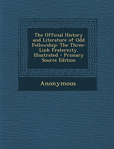 9781293497982: The Official History and Literature of Odd Fellowship: The Three-Link Fraternity. Illustrated - Primary Source Edition