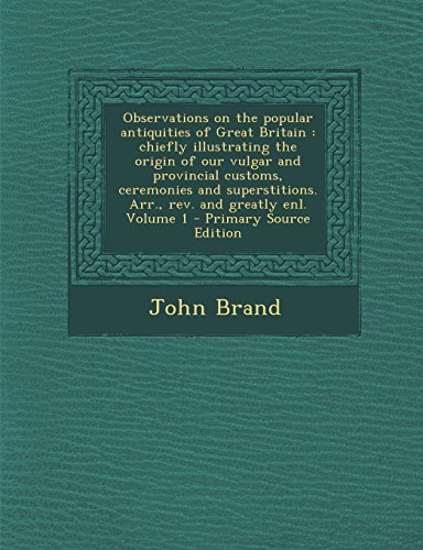 9781293499160: Observations on the Popular Antiquities of Great Britain: Chiefly Illustrating the Origin of Our Vulgar and Provincial Customs, Ceremonies and Superst