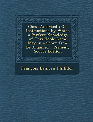 9781293503133: Chess Analysed ; Or, Instructions by Which a Perfect Knowledge of This Noble Game May in a Short Time Be Acquired