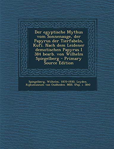 9781293513231: Der egyptische Mythus vom Sonnenauge, der Papyrus der Tierfabeln, Kufi. Nach dem Leidener demotischen Papyrus I 384 bearb. von Wilhelm Spiegelberg (German Edition)